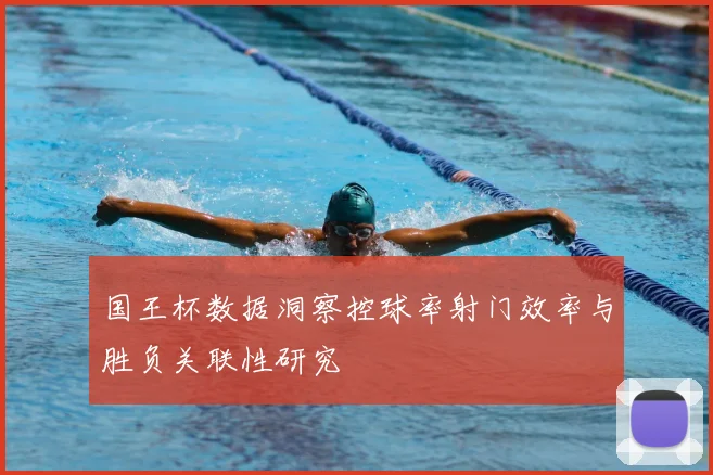 国王杯数据洞察控球率射门效率与胜负关联性研究